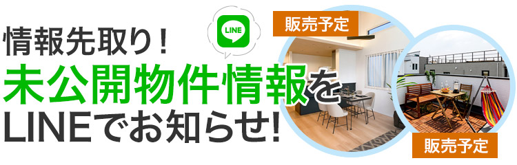 情報先取り！未公開物件情報をLINEでお知らせ！情報先取り！販売予定物件をLINEでお知らせ！