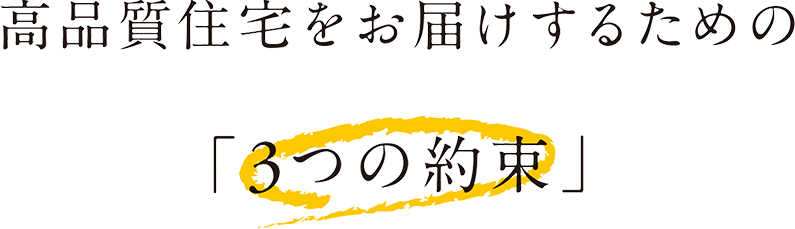 高品質住宅をお届けするための「3つの約束」