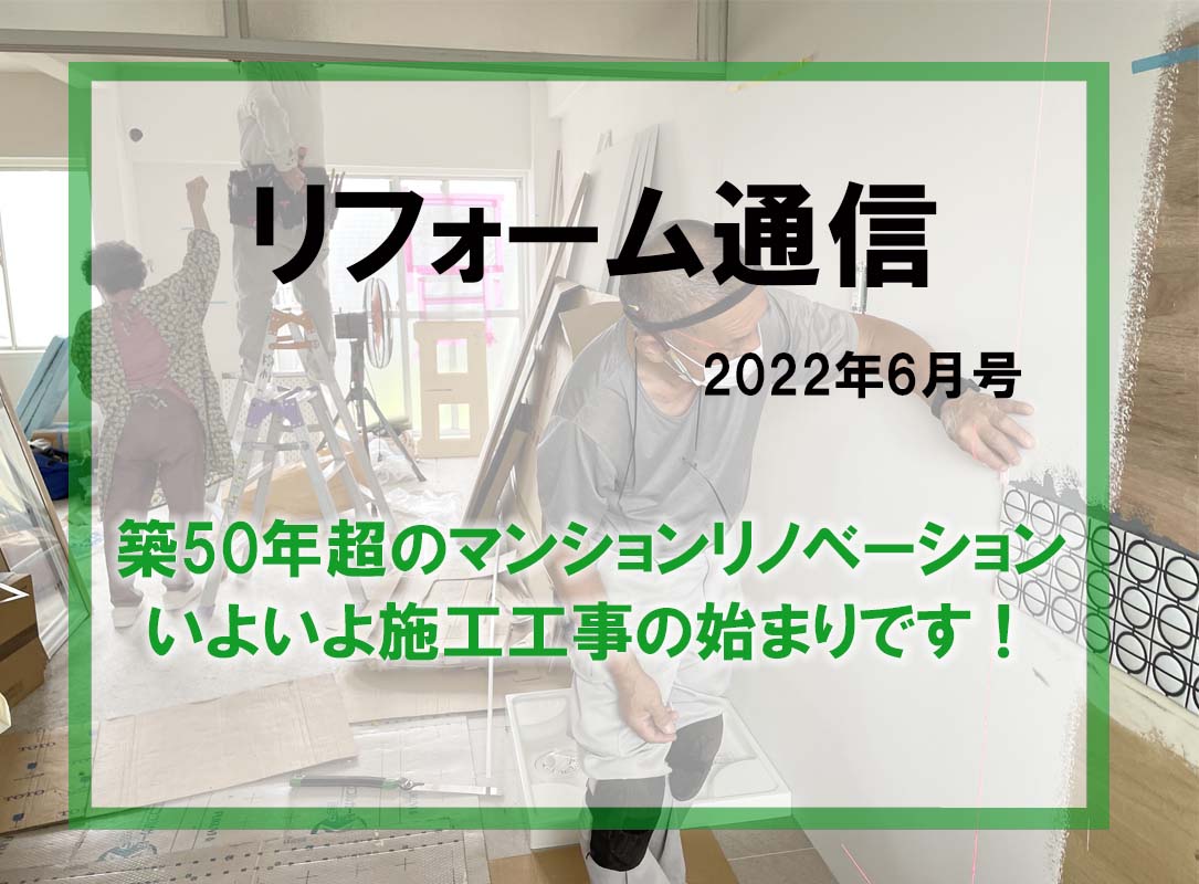 リフォーム通信2022年6月号　築50年超の賃貸マンションリノベーション、いよいよ施工工事の始まりです！