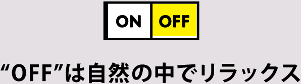 “OFF”は自然の中でリラックス