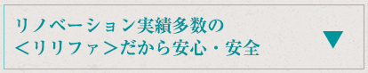 リノベーション実績多数の ＜リリファ＞だから安心・安全