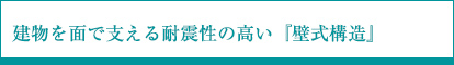 建物を面で支える耐震性の高い「壁式構造」