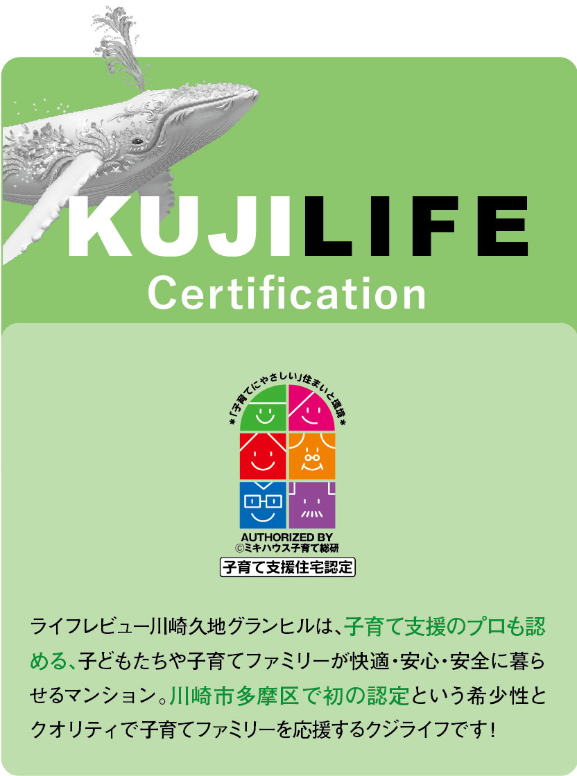 KUJILIFE Certificationライフレビュー川崎久地グランヒルは、子育て支援のプロも認める、子どもたちや子育てファミリーが快適・安心・安全に暮らせるマンション。川崎市多摩区で初の認定という希少性とクオリティで子育てファミリーを応援するクジライフです！