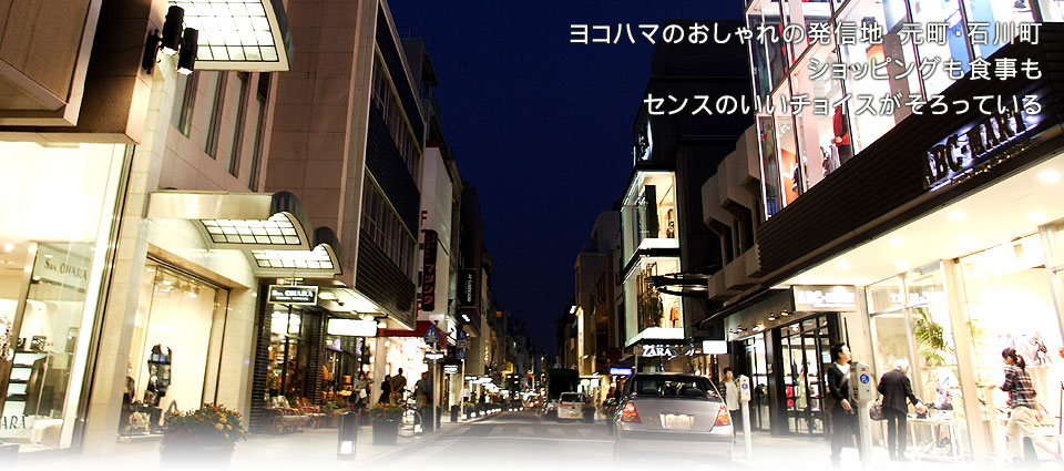 ヨコハマの
おしゃれの発信地 元町・石川町
ショッピングも食事も
センスのいいチョイスが
そろっている